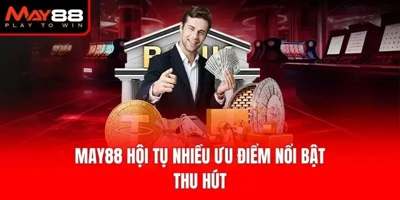 Những ưu điểm nổi bật của nhà cái May88